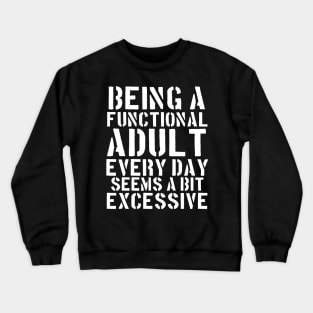 Being a Functional Adult Every Day Seems a Bit Excessive Crewneck Sweatshirt